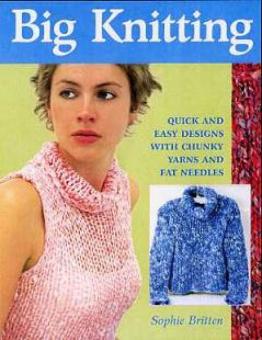 BIG KNITTING: Quick and Easy Designs with Chunky Yarns and Fat Needles 